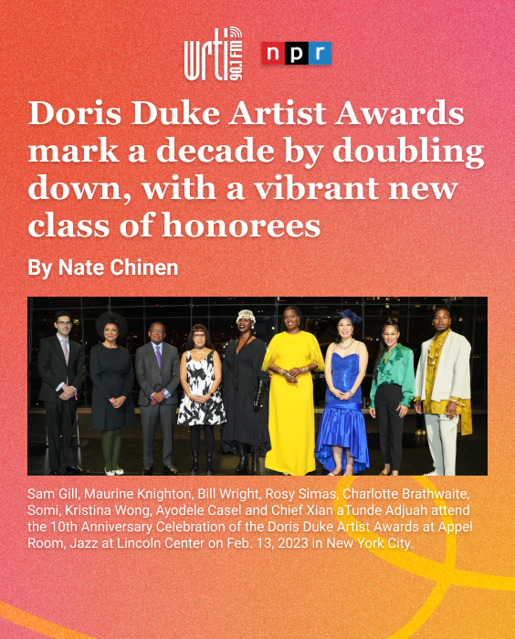 “Doris Duke Artist Awards Mark a Decade by Doubling Down, With a Vibrant New Class of Honorees,” WRTI/NPR